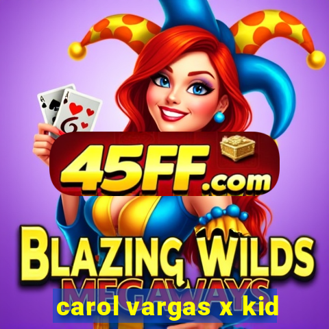 carol vargas x kid